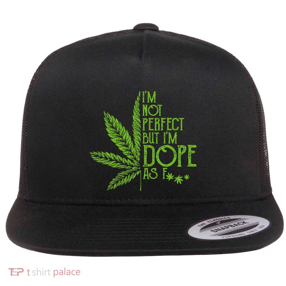I'm Not Perfect But I'm Dope As Fuck Weed 420 Stoner Gift  Flatbill Hat