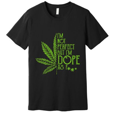 I'm Not Perfect But I'm Dope As Fuck Weed 420 Stoner Gift  Premium T-Shirt