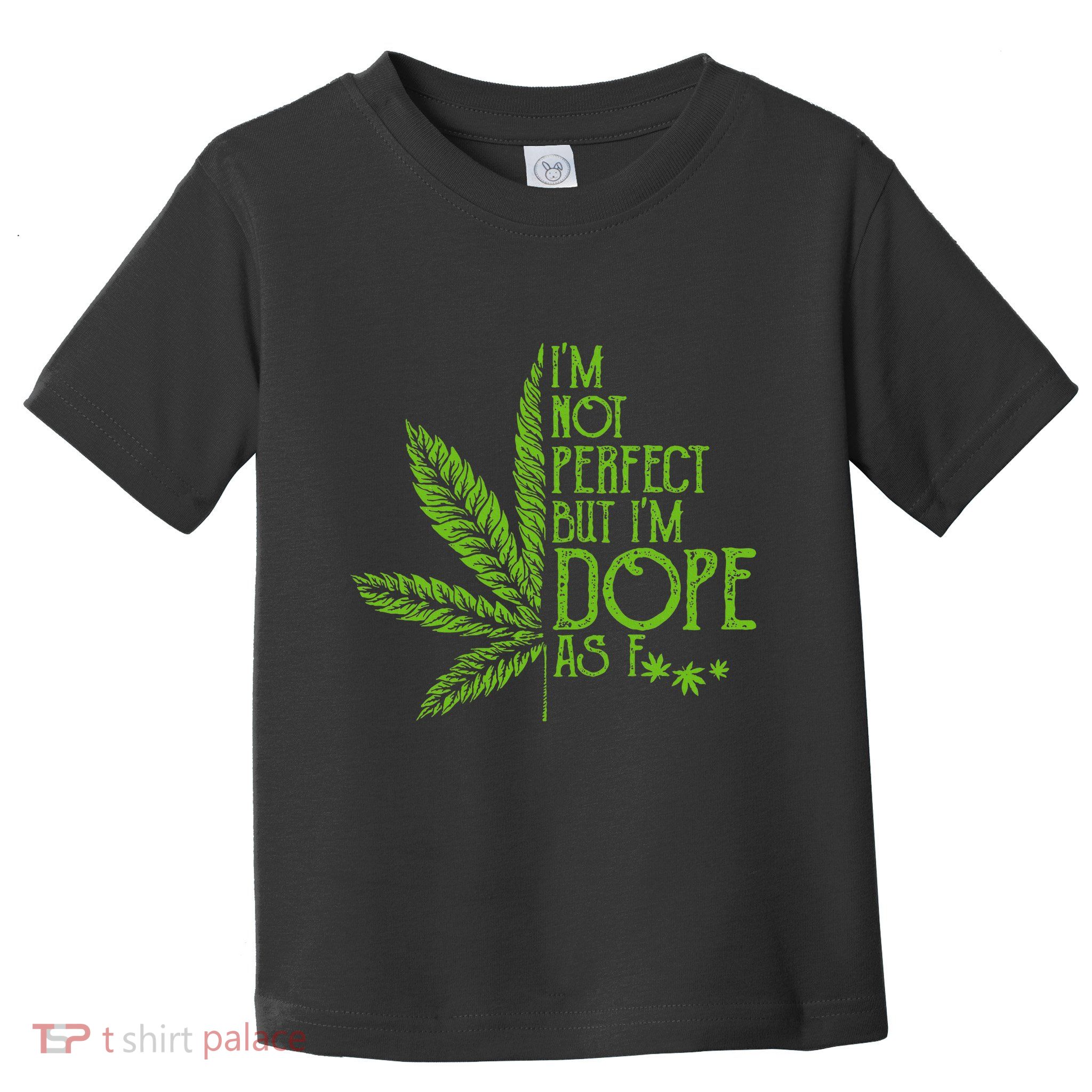 I'm Not Perfect But I'm Dope As Fuck Weed 420 Stoner Gift  Toddler T-Shirt