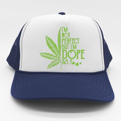 I'm Not Perfect But I'm Dope As Fuck Weed 420 Stoner Gift  Trucker Hat