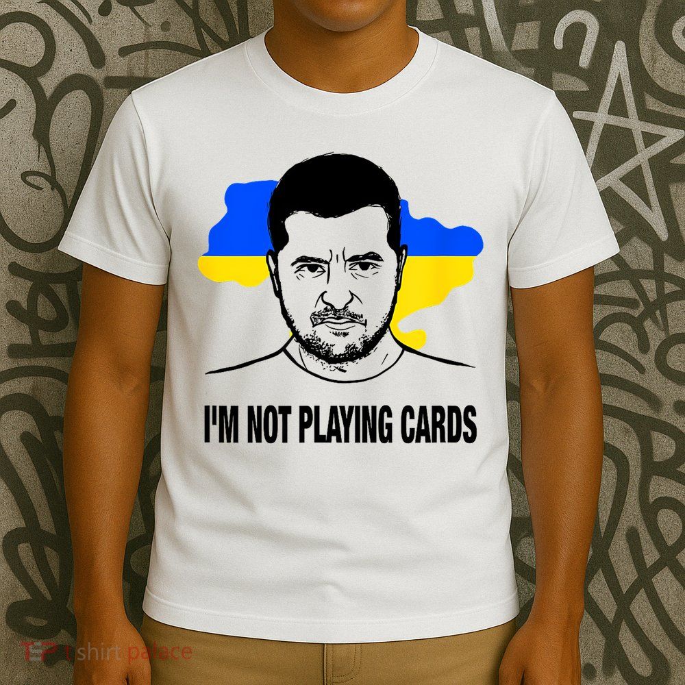 I;M Not Playing Cards Zelensky Ukrainian Flag T-Shirt