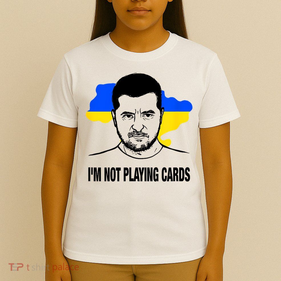 I;M Not Playing Cards Zelensky Ukrainian Flag T-Shirt