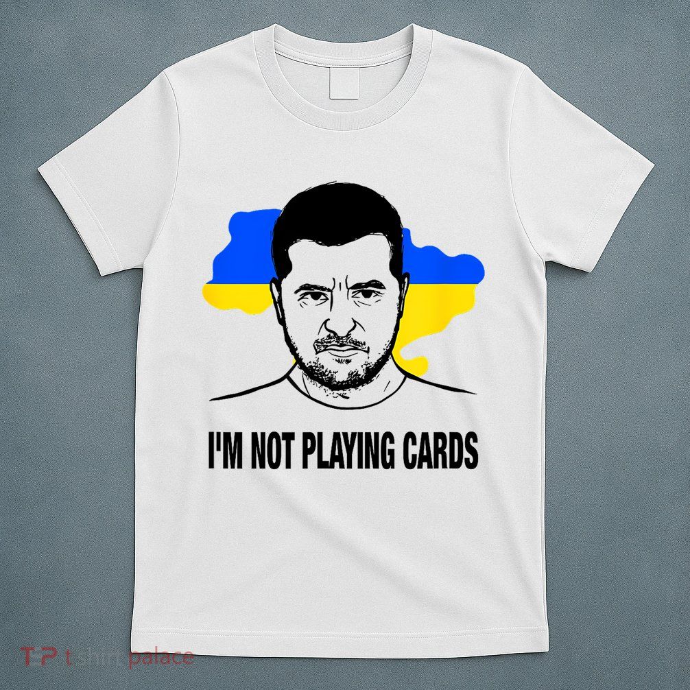 I;M Not Playing Cards Zelensky Ukrainian Flag T-Shirt