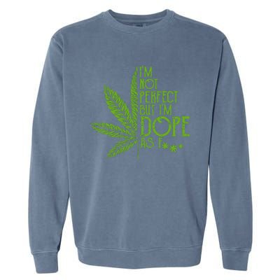 Im Not Perfect But Im Dope As Fuck Weed 420 Stoner Gift Garment-Dyed Sweatshirt