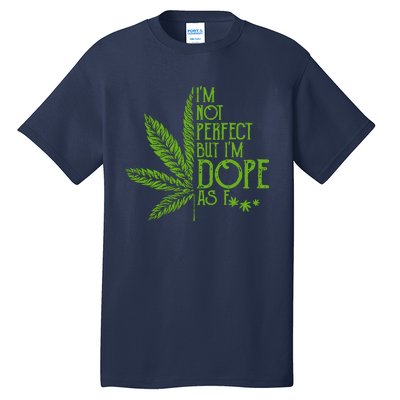 Im Not Perfect But Im Dope As Fuck Weed 420 Stoner Gift Tall T-Shirt