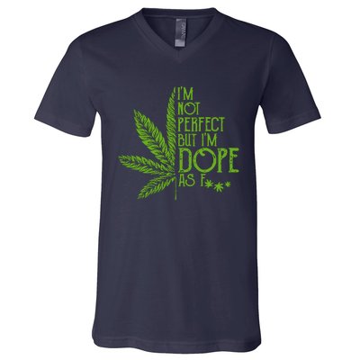 Im Not Perfect But Im Dope As Fuck Weed 420 Stoner Gift V-Neck T-Shirt