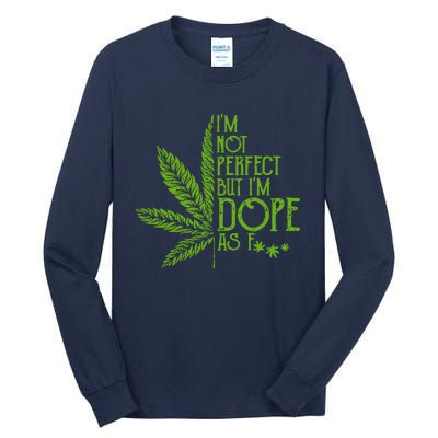 Im Not Perfect But Im Dope As Fuck Weed 420 Stoner Gift Tall Long Sleeve T-Shirt