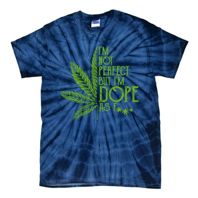 Im Not Perfect But Im Dope As Fuck Weed 420 Stoner Gift Tie-Dye T-Shirt