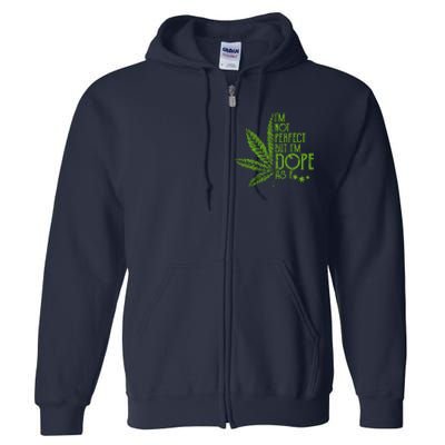 Im Not Perfect But Im Dope As Fuck Weed 420 Stoner Gift Full Zip Hoodie