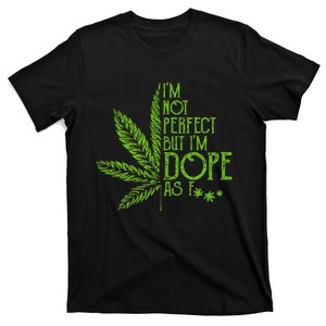 IM Not Perfect But IM Dope As Fuck Weed 420 Stoner Gift T-Shirt