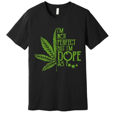 IM Not Perfect But IM Dope As Fuck Weed 420 Stoner Gift Premium T-Shirt