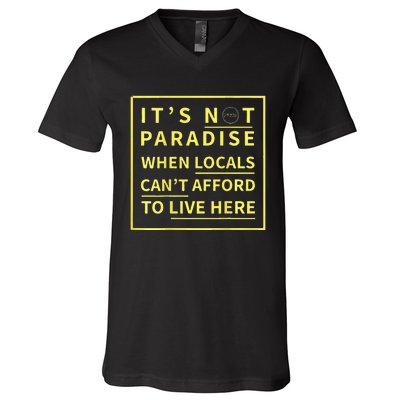 ItS Not Paradise When Locals CanT Afford To Live Here V-Neck T-Shirt