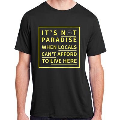 ItS Not Paradise When Locals CanT Afford To Live Here Adult ChromaSoft Performance T-Shirt