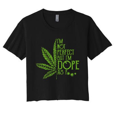 I'm Not Perfect But I'm Dope As Fuck Weed 420 Stoner Gift Women's Crop Top Tee