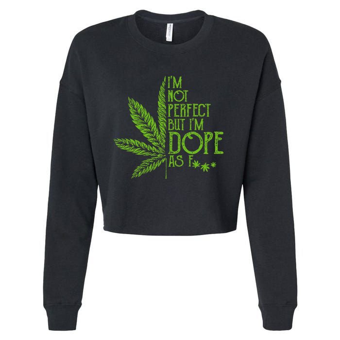 I'm Not Perfect But I'm Dope As Fuck Weed 420 Stoner Gift Cropped Pullover Crew