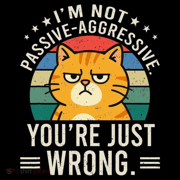 Im Not Passive-aggressive. Youre Just Wrong Poster