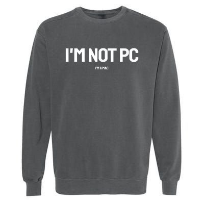 I'm Not PC (Politically Correct) Garment-Dyed Sweatshirt