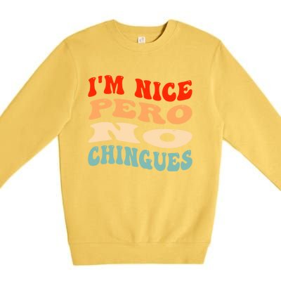 IM Nice Pero No Chingues Groovy Funny Latina Saying Premium Crewneck Sweatshirt