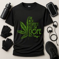 I'm Not Perfect But I'm Dope As Fuck Weed 420 Stoner Gift Cooling Performance Crew T-Shirt