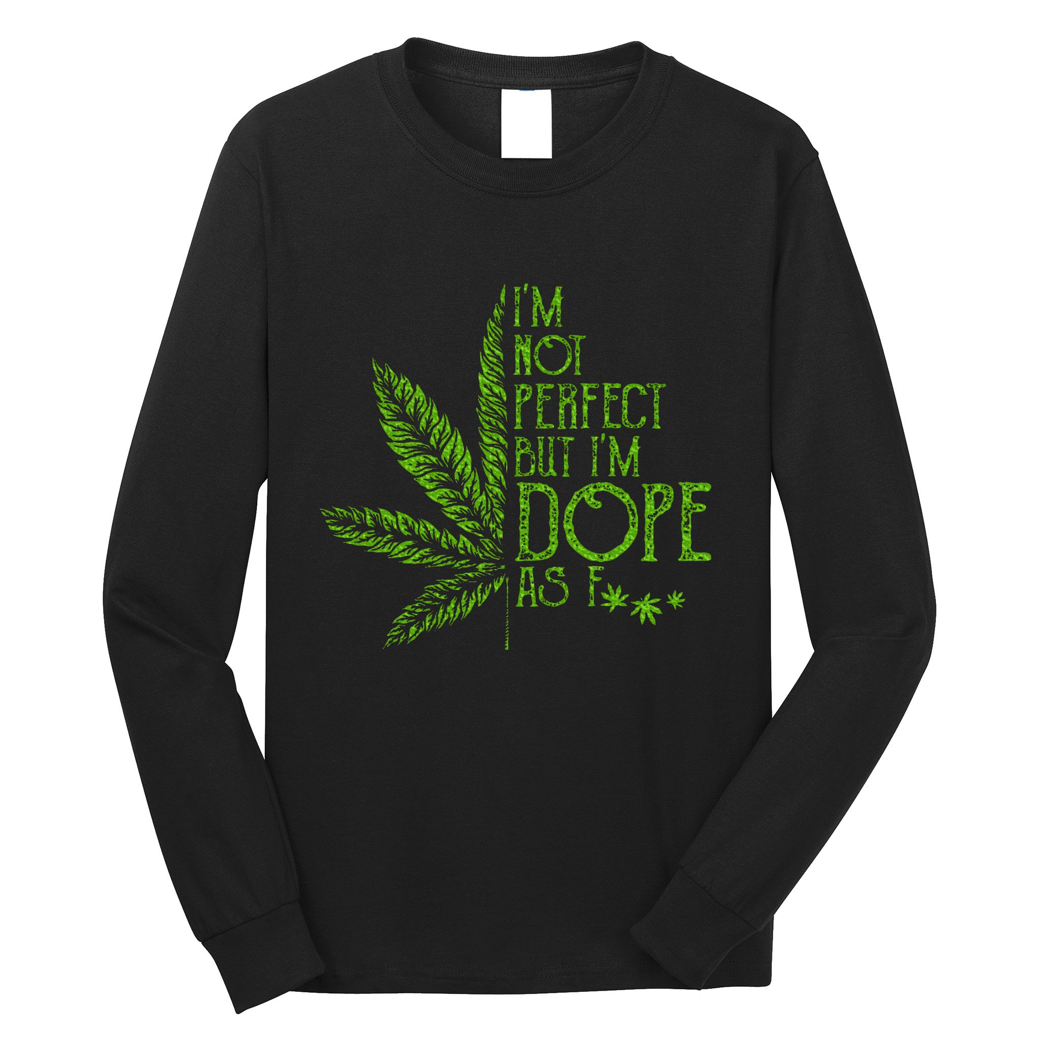 I'm Not Perfect But I'm Dope As Fuck Weed 420 Stoner Gift Long Sleeve Shirt
