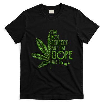 I'm Not Perfect But I'm Dope As Fuck Weed 420 Stoner Gift T-Shirt