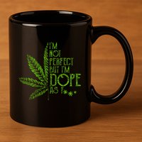 I'm Not Perfect But I'm Dope As Fuck Weed 420 Stoner Gift 11oz C Handle Ceramic Mug