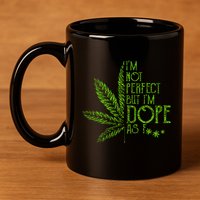 I'm Not Perfect But I'm Dope As Fuck Weed 420 Stoner Gift 11oz C Handle Ceramic Mug