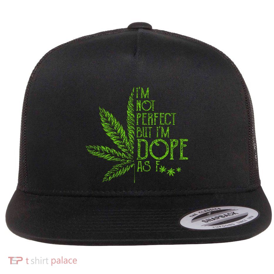 I'm Not Perfect But I'm Dope As Fuck Weed 420 Stoner Gift Flatbill Hat