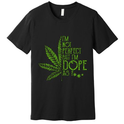 I'm Not Perfect But I'm Dope As Fuck Weed 420 Stoner Gift Premium T-Shirt