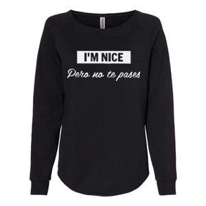 Im Nice Pero No Te Pases Funny Saying Women Latina Gift Womens California Wash Sweatshirt