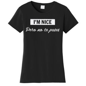 Im Nice Pero No Te Pases Funny Saying Women Latina Gift Women's T-Shirt