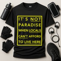 It’S Not Paradise When Locals Can’T Afford To Live Here Performance Shirt