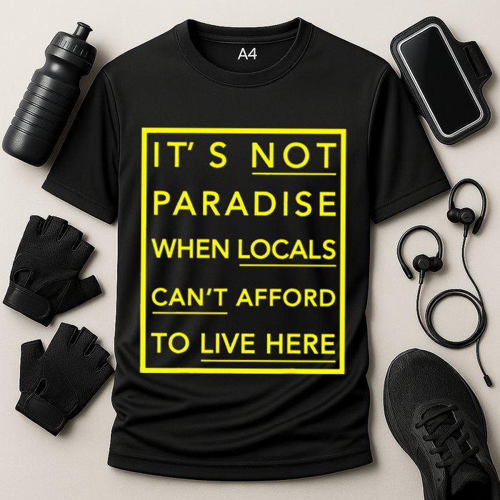 It’S Not Paradise When Locals Can’T Afford To Live Here Performance Shirt
