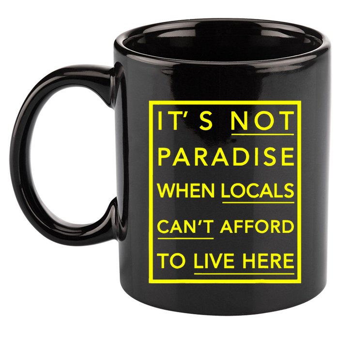 It’S Not Paradise When Locals Can’T Afford To Live Here 11oz C Handle Ceramic Mug