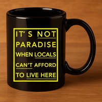 It’S Not Paradise When Locals Can’T Afford To Live Here 11oz C Handle Ceramic Mug
