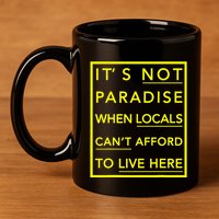 It’S Not Paradise When Locals Can’T Afford To Live Here 11oz C Handle Ceramic Mug