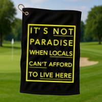 It’S Not Paradise When Locals Can’T Afford To Live Here Golf Towel