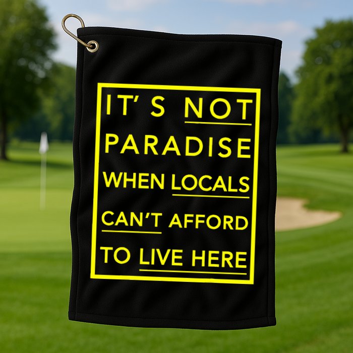 It’S Not Paradise When Locals Can’T Afford To Live Here Golf Towel