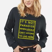 It’S Not Paradise When Locals Can’T Afford To Live Here Cropped Pullover Crew