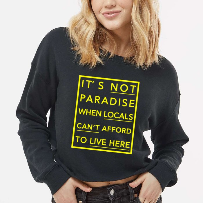 It’S Not Paradise When Locals Can’T Afford To Live Here Cropped Pullover Crew
