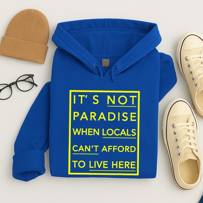 It’S Not Paradise When Locals Can’T Afford To Live Here Hoodie