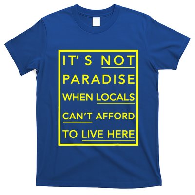It’S Not Paradise When Locals Can’T Afford To Live Here T-Shirt