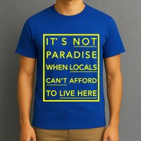 It’S Not Paradise When Locals Can’T Afford To Live Here T-Shirt