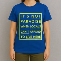 It’S Not Paradise When Locals Can’T Afford To Live Here T-Shirt