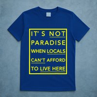 It’S Not Paradise When Locals Can’T Afford To Live Here T-Shirt