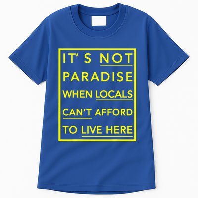 It’S Not Paradise When Locals Can’T Afford To Live Here Tall T-Shirt