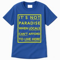 It’S Not Paradise When Locals Can’T Afford To Live Here Tall T-Shirt