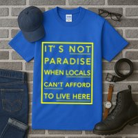 It’S Not Paradise When Locals Can’T Afford To Live Here Tall T-Shirt