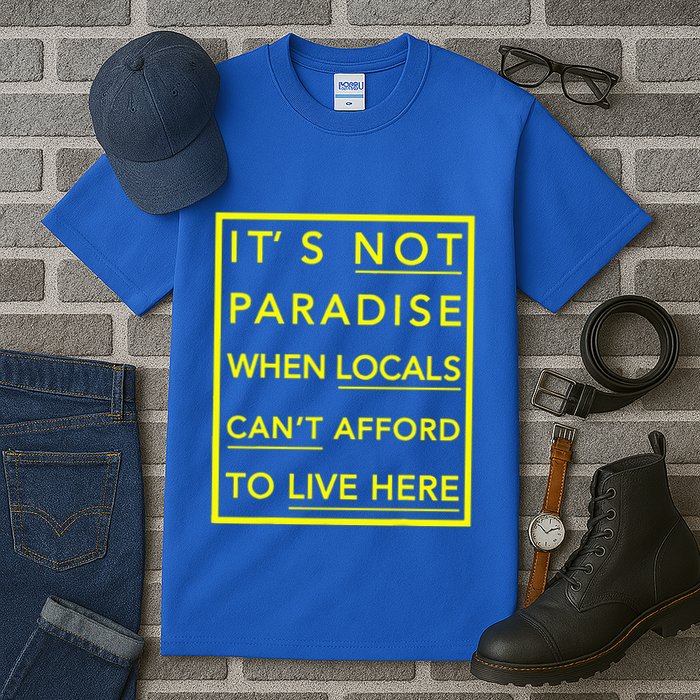 It’S Not Paradise When Locals Can’T Afford To Live Here Tall T-Shirt