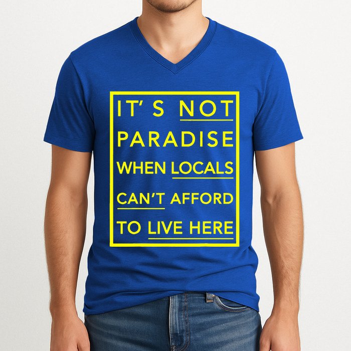 It’S Not Paradise When Locals Can’T Afford To Live Here V-Neck T-Shirt